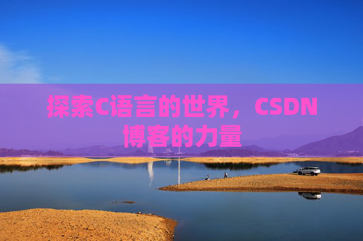 探索C语言的世界，CSDN博客的力量